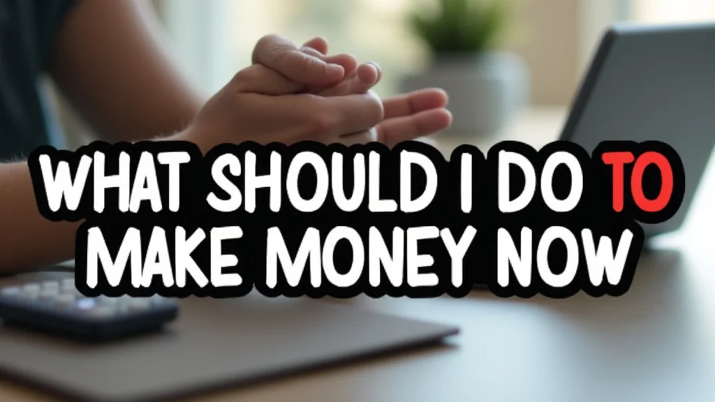 What Should I Do To Make Money Now What Should I Do To Make Money Now